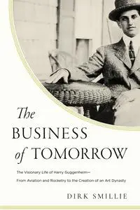 The Business of Tomorrow: The Visionary Life of Harry Guggenheim