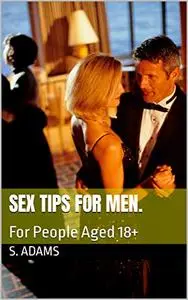 Sex Tips For Men.: For People Aged 18+