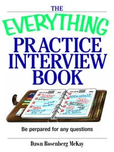 The Everything Practice Interview Book: Be Prepared For Any Question