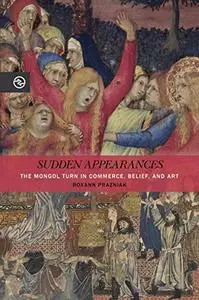 Sudden Appearances: The Mongol Turn in Commerce, Belief, and Art