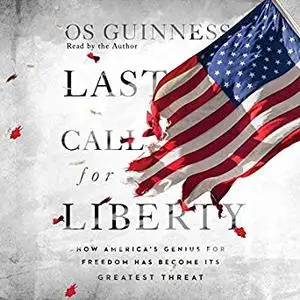 Last Call for Liberty: How America's Genius for Freedom Has Become Its Greatest Threat [Audiobook]