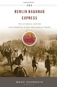 The Berlin-Baghdad Express: The Ottoman Empire and Germany's Bid for World Power (Repost)