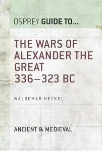 The Wars of Alexander the Great: 336-323 BC (Guide to...)