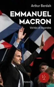 Emmanuel Macron, Vérités & légendes (édition revue et augmentée) - Arthur Berdah
