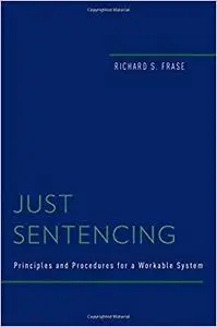 Just Sentencing: Principles and Procedures for a Workable System