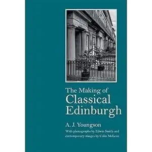 The Making of Classical Edinburgh: With Photographs by Edwin Smith