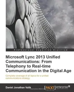Microsoft Lync 2013 Unified Communications: From Telephony to Real Time Communication in the Digital Age
