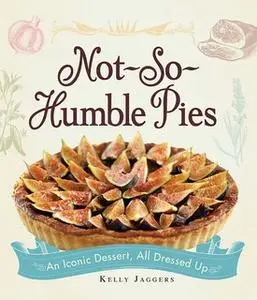 «Not-So-Humble Pies: An iconic dessert, all dressed up» by Kelly Jaggers