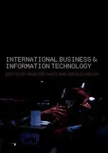 International Business and Information Technology: Interaction and Transformation in the Global Economy