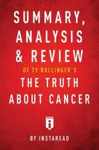 «Summary, Analysis & Review of Ty Bollinger’s The Truth About Cancer by Instaread» by Instaread