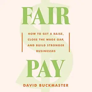 Fair Pay: How to Get a Raise, Close the Wage Gap, and Build Stronger Businesses [Audiobook]