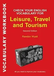 Check Your English Vocabulary for Leisure, Travel and Tourism: All you need to improve your vocabulary , Second Edition (Vocabu