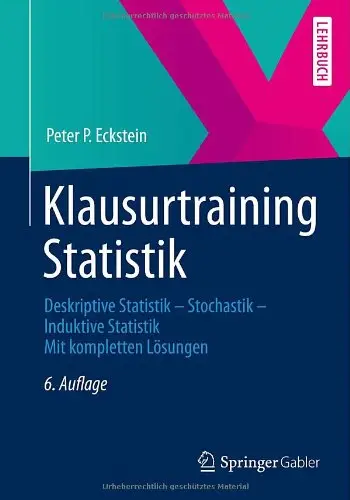 Klausurtraining Statistik: Deskriptive Statistik - Stochastik - Induktive Statistik Mit kompletten Lösungen