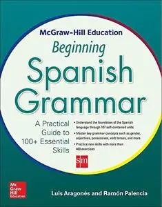 McGraw-Hill Education Beginning Spanish Grammar: A Practical Guide to 100+ Essential Skills