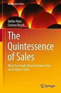 The Quintessence of Sales: What You Really Need to Know to Be Successful in Sales (Quintessence Series)