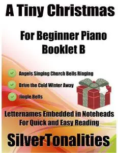 «A Tiny Christmas for Beginner Piano Booklet B – Angels Singing Church Bells Ringing Drive the Cold Winter Away Jingle B