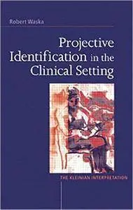 Projective Identification in the Clinical Setting: A Kleinian Interpretation (repost)