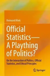 Official Statistics—A Plaything of Politics?: On the Interaction of Politics, Official Statistics, and Ethical Principles