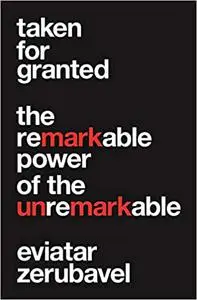 Taken for Granted: The Remarkable Power of the Unremarkable (Princeton University Press (Repost)