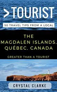 Greater Than a Tourist – The Magdalen Islands Québec Canada: 50 Travel Tips from a Local (Greater Than a Tourist Canada)