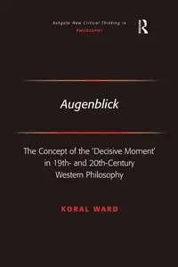 Augenblick: The Concept of the 'Decisive Moment' in 19th- and 20th-Century Western Philosophy