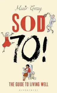 Sod Seventy!: The Guide to Living Well (Repost)