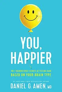 Happier: The 7 Neuroscience Secrets of Feeling Good Based on Your Brain Type