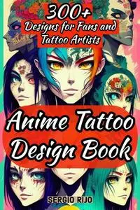 Anime Tattoo Design Book: 300+ Designs for Fans and Tattoo Artists