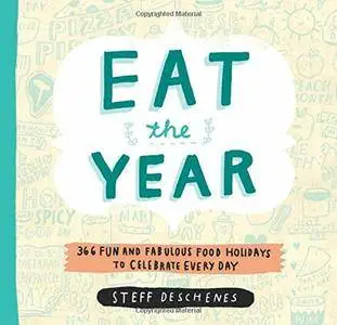 Eat the Year: 366 Fun and Fabulous Food Holidays to Celebrate Every Day