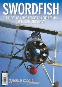 Swordfish: The Fleet Air Arm’s Versatile, Long Serving, Legendary 'Stringbag' (Aeroplane Icons) (Repost)