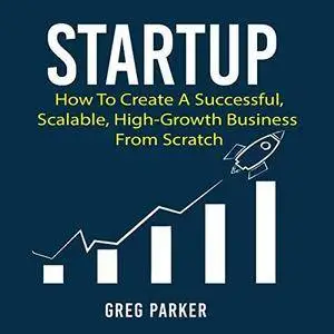 Startup: How to Create a Successful, Scalable, High-Growth Business from Scratch [Audiobook]