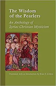 The Wisdom Of The Pearlers: An Anthology of Syriac Christian Mysticism