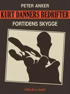 «Kurt Danners bedrifter: Fortidens skygge» by Peter Anker