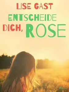 «Entscheide dich, Rose» by Lise Gast