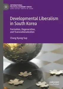 Developmental Liberalism in South Korea: Formation, Degeneration, and Transnationalization (Repost)
