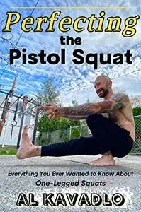 Perfecting The Pistol Squat: Everything You Ever Wanted to Know About One-Legged Squats