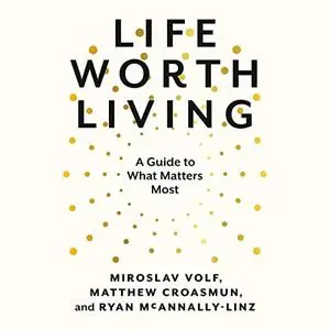 Life Worth Living: A Guide to What Matters Most [Audiobook]