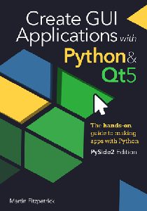 Create GUI Applications with Python & Qt5 (PySide2 Edition) : The hands-on guide to making apps with Python