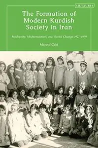 The Formation of Modern Kurdish Society in Iran: Modernity, Modernization and Social Change 1921-1979 (Kurdish Studies)