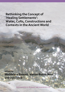 Rethinking the Concept of 'Healing Settlements' : Water, Cults, Constructions and Contexts in the Ancient World