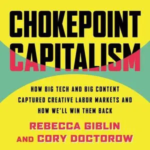 Chokepoint Capitalism: How Big Tech and Big Content Captured Creative Labor Markets and How We'll Win Them Back [Audiobook]