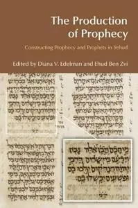 The Production of Prophecy: Constructing Prophecy and Prophets in Yehud (Repost)