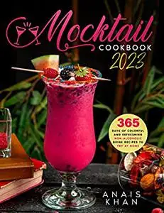 Mocktail Cookbook: 365 Days of Colorful and Refreshing Non-Alcoholic Drink Recipes to Try at Home