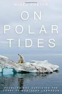 On Polar Tides: Paddling and Surviving the Coast of Northern Labrador