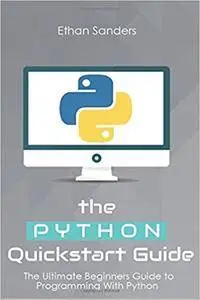 Python: The Python Quickstart Guide - The Ultimate Guide to Python Programming