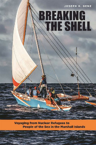 Breaking the Shell : Voyaging From Nuclear Refugees to People of the Sea in the Marshall Islands