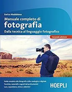 Manuale completo di fotografia: Dalla tecnica al linguaggio fotografico