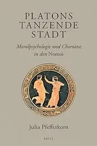 Platons Tanzende Stadt: Moralpsychologie Und Chortanz in Den Nomoi