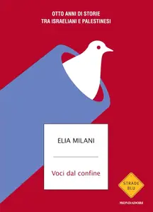 Elia Milani - Voci dal confine. Otto anni di storie tra israeliani e palestinesi