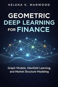 Geometric Deep Learning for Finance: Graph Models, Manifold Learning, and Market Structure Modeling